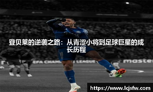 登贝莱的逆袭之路：从青涩小将到足球巨星的成长历程